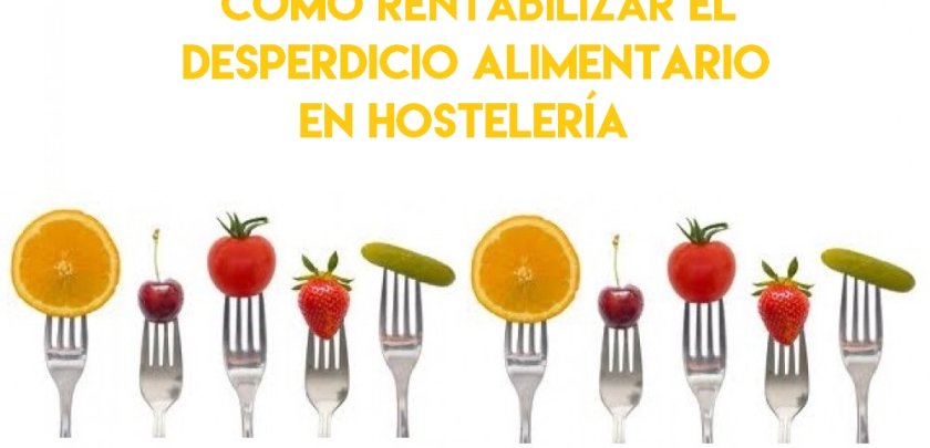 Cómo reducir y rentabilizar el desperdicio alimentario de tu negocio - Hostelería Madrid
