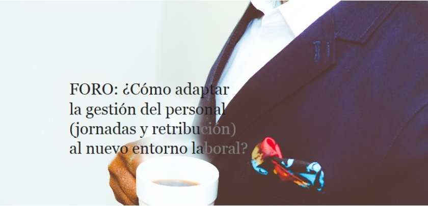 FORO: ¿Cómo adaptar la gestión del personal (jornadas y retribución) al nuevo entorno laboral? - Hostelería Madrid