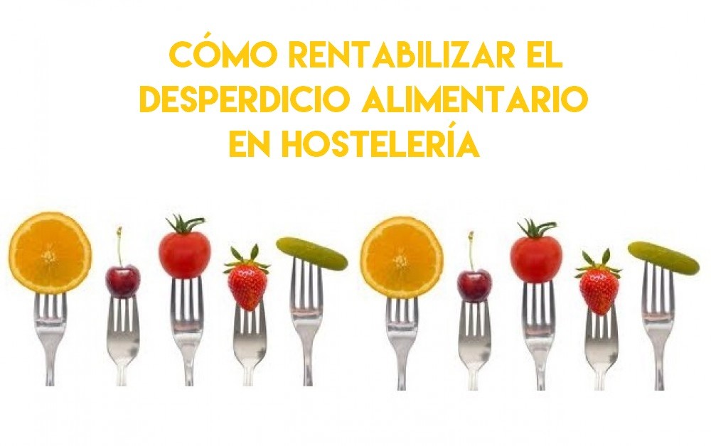Cómo reducir y rentabilizar el desperdicio alimentario de tu negocio - La Viña