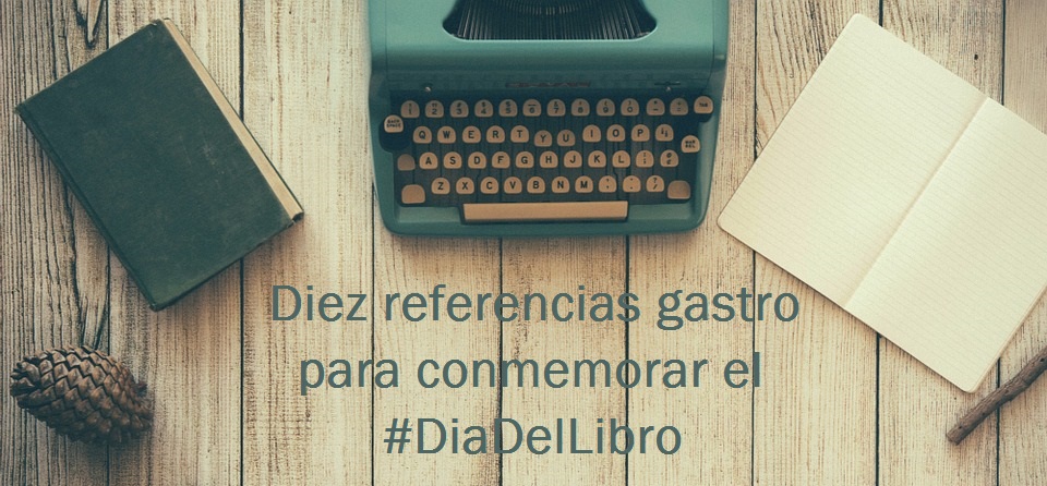 Diez referencias gastro para conmemorar el #DiaDelLibro - La Viña